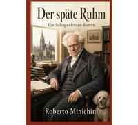 Der späte Ruhm: Ein Schopenhauer-Roman