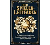Der Spieler-Leitfaden: Ein systemunabhängiger Ratgeber für besseres Rollenspiel, schnellere Züge und stärkere Gruppen (Tabletop Toolkit - Deutsche Ausgabe)