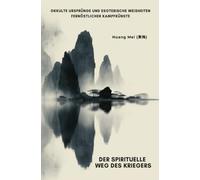 Der spirituelle Weg des Kriegers: Okkulte Ursprünge und esoterische Weisheiten fernöstlicher Kampfkünste