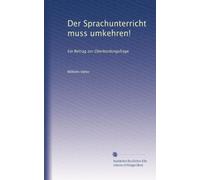 Der Sprachunterricht muss umkehren!: Ein Beitrag zur Überbürdungsfrage