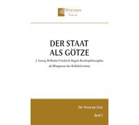 Der Staat als Götze: 2. Georg Wilhelm Friedrich Hegels Rechtsphilosophie als Blaupause des Kollektivismus (Der Verrat am Geist)