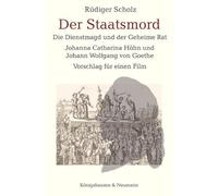 Der Staatsmord: Die Dienstmagd und der Geheime Rat | Johanna Catharina Höhn und Johann Wolfgang von Goethe | Vorschlag für einen Film