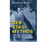 Der Stasi-Mythos: DDR-Auslandsspionage und der Verfassungsschutz