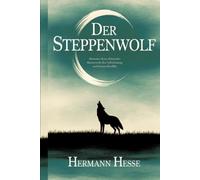 Der Steppenwolf (Deutsche Ausgabe): Hermann Hesses Klassisches Meisterwerk über Selbstfindung und Inneren Konflikt