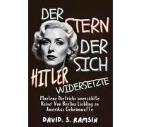 Der Stern, der sich HITLER widersetzte: Marlene Dietrichs unerzählte Reise: Von Berlins Liebling zu Amerikas Geheimwaffe