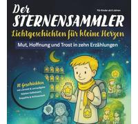 Der Sternensammler - Lichtgeschichten für kleine Herzen: Mut · Hoffnung · Trost - 10 Erzählungen mit Lernziel und Mitmach-Aufgaben (ab 6 Jahren)