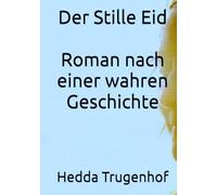 Der Stille Eid Die Geschichte der Hedda Trugenhof: Ein Roman nach einer wahren Geschichte über Familie, Schuld und den langen Weg zur Wahrheit