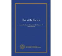Der stille Garten: deutsche Maler der ersten Hälfte des 19. Jahrhunderts