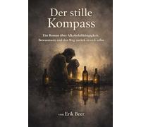 Der stille Kompass: Ein Roman über Alkoholabhängigkeit, Bewusstsein und den Weg zurück zu sich selbst