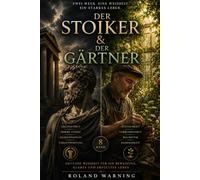 Der Stoiker & Der Gärtner: Geduld, Wachstum und die Kunst, das eigene Leben bewusst zu pflegen (Die Stoische Lebenskunst)