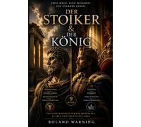 Der Stoiker & Der König: Führung, Verantwortung und Macht (Die Stoische Lebenskunst)