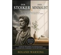 Der Stoiker & Der Minimalist: Zeitlose Weisheiten für ein einfaches, klares erfüllte Leben (Die Stoische Lebenskunst)