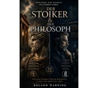 Der Stoiker & Der Philosoph: Weisheit, Klarheit und die Kunst, ein bewusstes Leben zu führen (Die Stoische Lebenskunst)