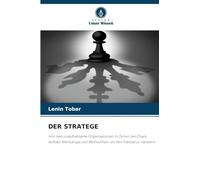 Der Stratege: Wie man unaufhaltsame Organisationen in Zeiten des Chaos aufbaut Werkzeuge und Methodiken, um den Wandel zu meistern