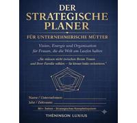 DER STRATEGISCHE PLANER FÜR UNTERNEHMERISCHE MÜTTER: Vision, Energie und Organisation für Frauen, die die Welt am Laufen halten