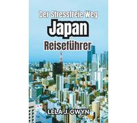 Der stressfreie Weg Japan Reiseführer: Einfache Planung, Lokale Etikette, Ikonische Sehenswürdigkeiten und Regionale Küche
