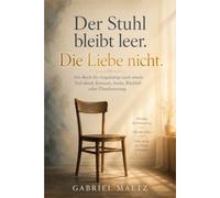 Der Stuhl bleibt leer. Die Liebe nicht.: Ein Buch für Angehörige nach einem Tod durch Konsum, Sucht, Rückfall oder Überdosierung - über Schuld, Trauer, Würde, Hoffnung und die Verbindung, die bleibt