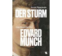Der Sturm. Eine Biografie über Edvard Munch: Das Leben und die Kunst eines Ausnahmekünstlers