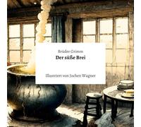 Der süße Brei: Ein Märchen der Brüder Grimm