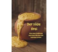 Der süße Brei: Eine neue Erzählung nach dem Märchen der Gebrüder Grimm