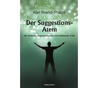 Der Suggestions-Atem als heilige, regenerierende und erhaltende Kraft: Das Mysterium der "inneren Kräfte" des menschen und deren bewusste Intätigkeitsetzung