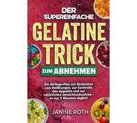 Der supereinfache Gelatine-Trick zum Abnehmen: Ein 30-Tage-Plan zur Reduktion von Heißhunger, zur Kontrolle des Appetits und zur natürlichen Gewichtsabnahme - in nur 5 Minuten täglich