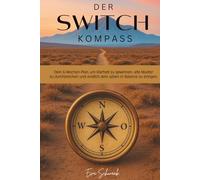 Der Switch Kompass - Dein 6-Wochen-Plan, um Klarheit zu gewinnen, alte Muster zu durchbrechen und endlich dein Leben in Balance zu bringen.