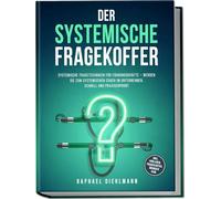 Der systemische Fragekoffer: Systemische Fragetechniken für Führungskräfte - werden Sie zum systemischen Coach im Unternehmen, schnell und praxiserprobt - inkl. Vorlagen, Fragekarten, Übungen uvm.