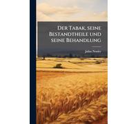 Der Tabak, seine Bestandtheile und seine Behandlung