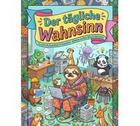 Der tägliche Wahnsinn: Das satirische Ausmalbuch für Erwachsene · 60 Motive aus Büro, Alltag & High Society