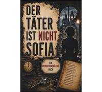 der taeter ist nicht sofia: Ein Mordfall-Logikrätsel für Erwachsene - Folge 18 Hinweisen, schließe 47.700 Verdächtige aus und entlarve den wahren Mörder.