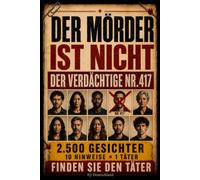 Der Täter ist nicht Verdächtiger Nr. 417: 10.000 Gesichter, 10 Hinweise, 1 Täter - Interaktives Krimi-Rätselbuch mit Beobachtung, Logik und Deduktion