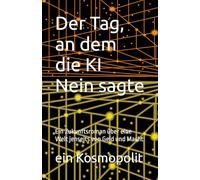 Der Tag, an dem die KI Nein sagte: Ein Zukunftsroman über eine Welt jenseits von Geld und Macht