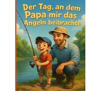 Der Tag, an dem Papa mir das Angeln beibrachte: Eine liebevolle Vater-Sohn-Geschichte am See