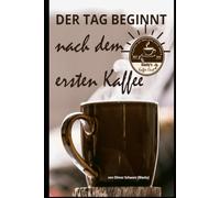 Der Tag beginnt nach dem ersten Kaffee: Geschichten und Rezepte aus der Kaffeewelt (Kaffeebücher)
