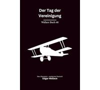 Der Tag der Vereinigung: Ein Edgar-Wallace-Thriller um politische Intrigen, Mord und einen Ermittler aus dem Krieg, modern neu übersetzt