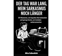 Der Tag war lang, mein Sarkasmus länger: Ein ehrlicher Überlebensguide für alle, die innerlich längst Feierabend haben