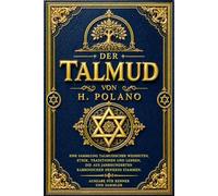 Der Talmud: Die Große Enzyklopädie Rabbinischer Weisheit und der Lehren der Weisen Israels - Eine Umfassende Sammlung von Moralischen Betrachtungen, ... Traditionen, Gleichnissen, Religiösen