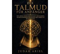 DER TALMUD FÜR ANFÄNGER: Den Ozean jüdischer Weisheit erschließen, um die schwierigsten Fragen des Lebens zu beantworten