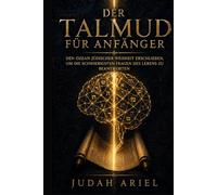 DER TALMUD FÜR ANFÄNGER: Den Ozean jüdischer Weisheit erschließen, um die schwierigsten Fragen des Lebens zu beantworten