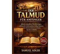 Der Talmud für Anfänger: Jüdische mündliche Überlieferungen, rabbinische Gelehrsamkeit, heilige Debatten und ethische Lehren in einfacher Sprache erschließen