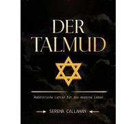 DER TALMUD: Rabbinische Lehren für das moderne Leben