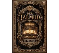 Der Talmud von H. Polano: Eine umfassende Sammlung rabbinischer Weisheiten, moralischer Lehren und traditioneller Erzählungen zur Entdeckung der ... Tiefe der talmudischen Überlieferung