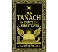 Der Tanach In deutsch übersetzung : Die Vollständige Hebräische Bibel - Tora, Propheten und Schriften in einer maßgeblichen Ausgabe mit historischen Einleitungen und erweiterten Anmerkungen