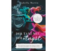 Der Tanz mit der Angst: Wie du lernen kannst mit Angst zu leben und dich nicht mehr von ihr führen lässt