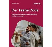Der Team-Code: Erfolgsprinzipien für bessere Teamleistung und Zusammenarbeit
