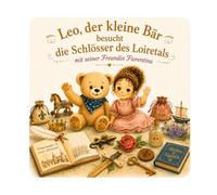 Der Teddybär Léo und die Loire-Schlösser: N°16 - Eine zauberhafte Reise zu 11 Renaissanceschlössern - Bilderbuch für Kinder von 3 bis 6 Jahren (Leo der kleine Bär besucht Frankreich)
