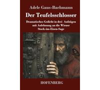 Der Teufelsschlosser: Dramatisches Gedicht in drei Aufzügen mit Anlehnung an die Wiener Stock-im-Eisen-Sage