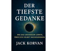 Der Tiefste Gedanke: Wie das Universum lernte, über sich selbst nachzudenken