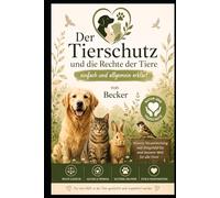 Der Tierschutz und die Rechte der Tiere einfach und allgemein erklärt: Verantwortungsvoller Umgang mit Tieren